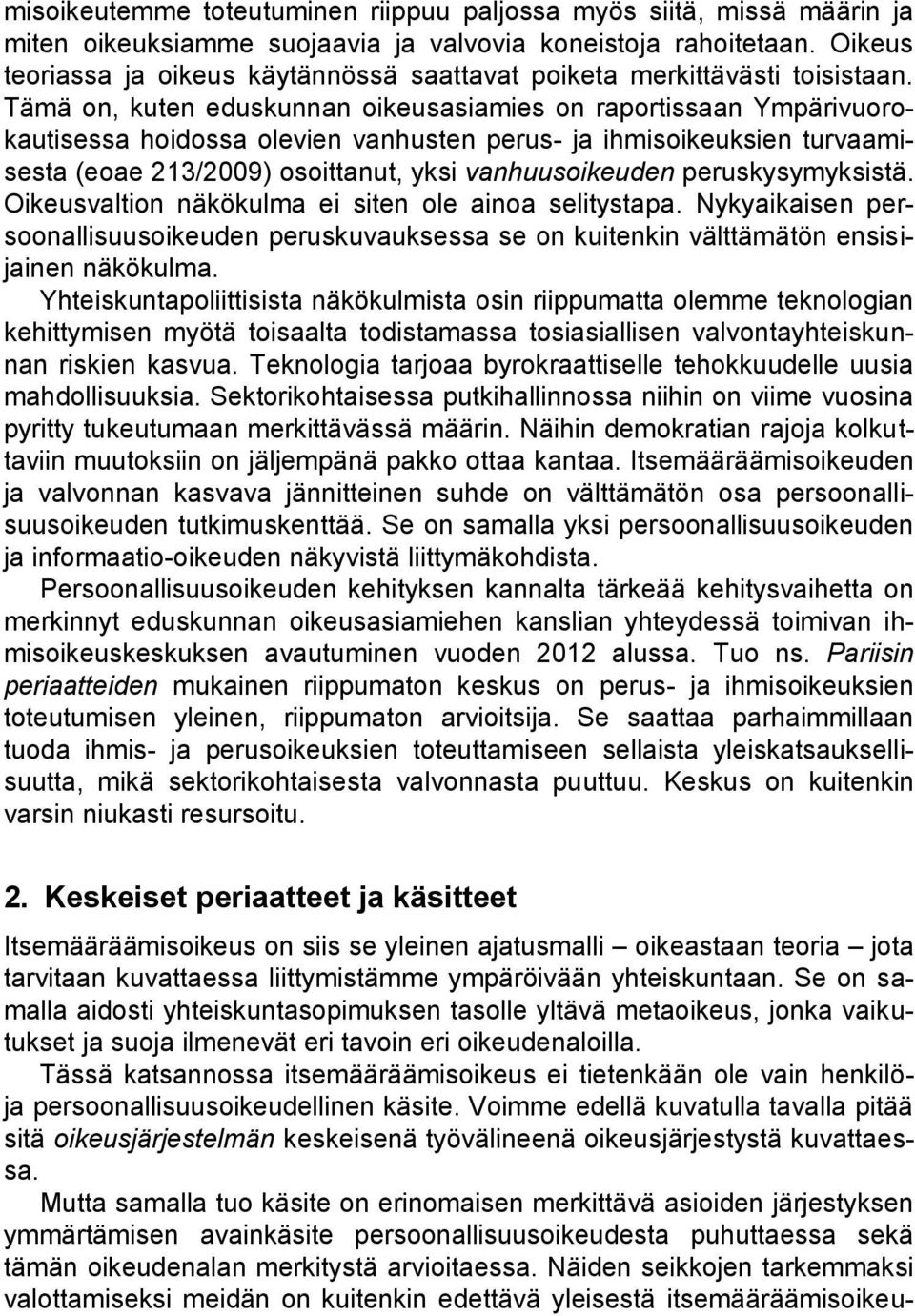 Tämä on, kuten eduskunnan oikeusasiamies on raportissaan Ympärivuorokautisessa hoidossa olevien vanhusten perus- ja ihmisoikeuksien turvaamisesta (eoae 213/2009) osoittanut, yksi vanhuusoikeuden