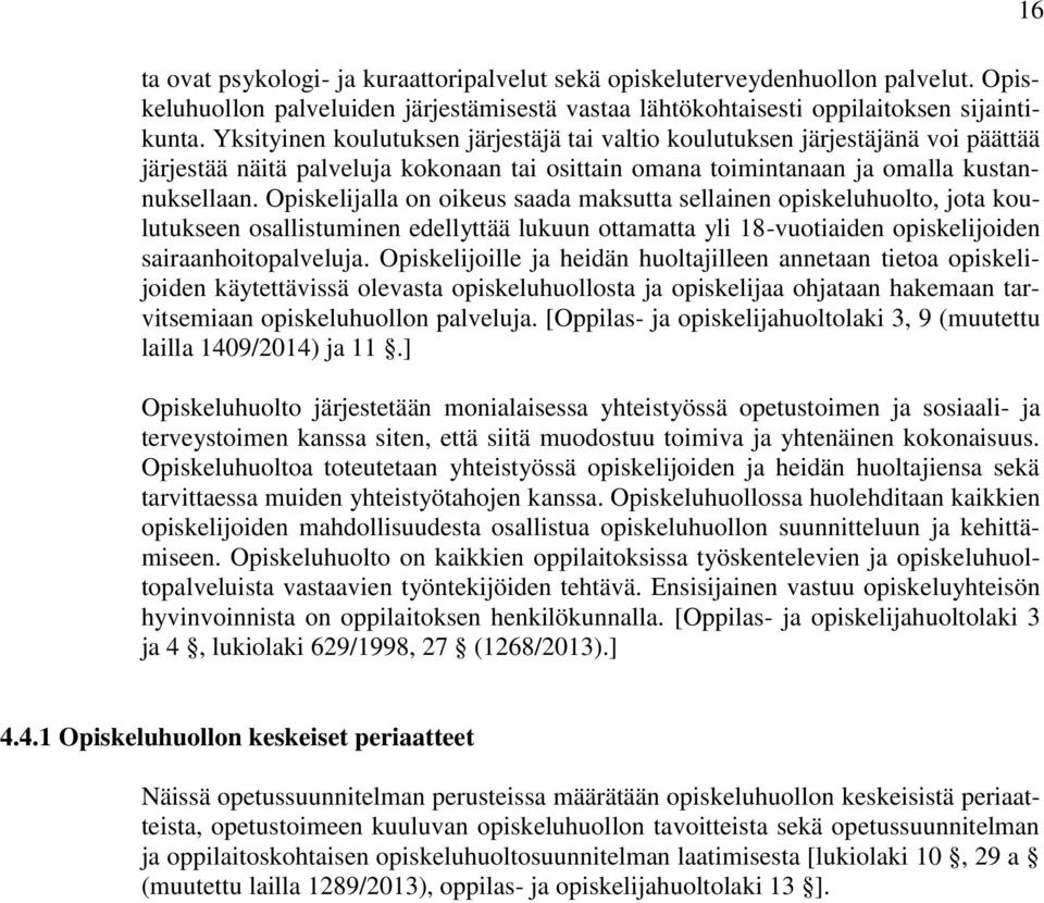 Opiskelijalla on oikeus saada maksutta sellainen opiskeluhuolto, jota koulutukseen osallistuminen edellyttää lukuun ottamatta yli 18-vuotiaiden opiskelijoiden sairaanhoitopalveluja.