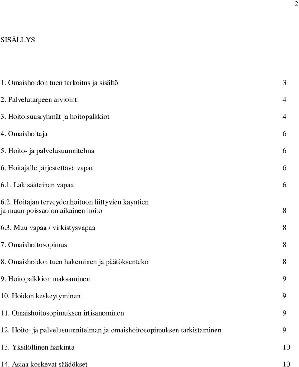 Hoitajan terveydenhoitoon liittyvien käyntien ja muun poissaolon aikainen hoito 8 6.3. Muu vapaa / virkistysvapaa 8 7. Omaishoitosopimus 8 8.