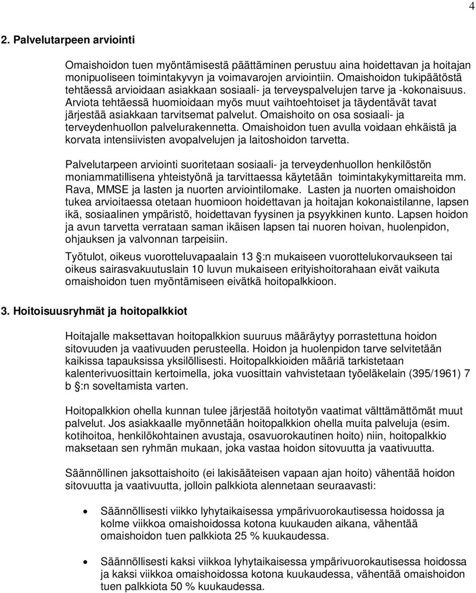 Arviota tehtäessä huomioidaan myös muut vaihtoehtoiset ja täydentävät tavat järjestää asiakkaan tarvitsemat palvelut. Omaishoito on osa sosiaali- ja terveydenhuollon palvelurakennetta.