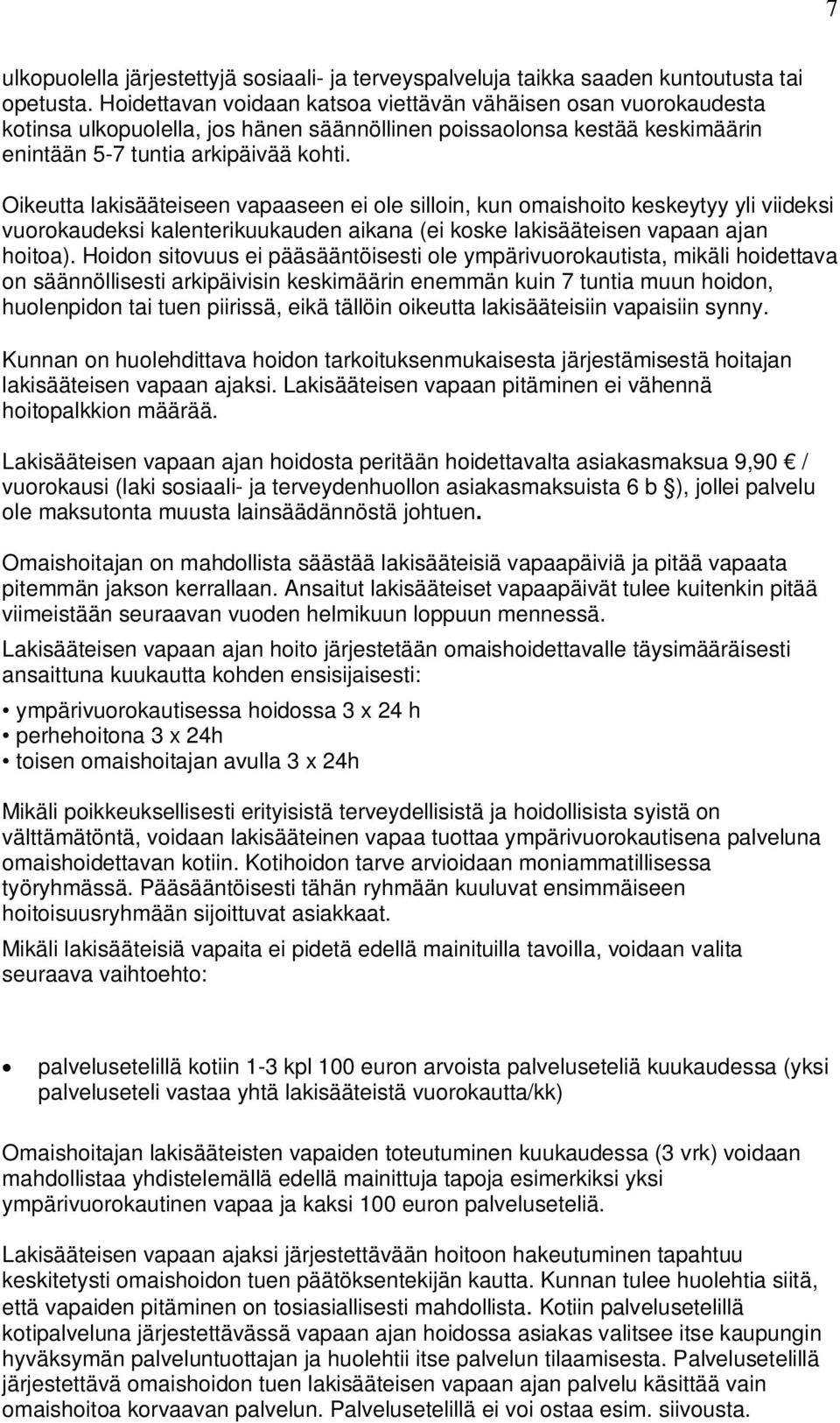 Oikeutta lakisääteiseen vapaaseen ei ole silloin, kun omaishoito keskeytyy yli viideksi vuorokaudeksi kalenterikuukauden aikana (ei koske lakisääteisen vapaan ajan hoitoa).