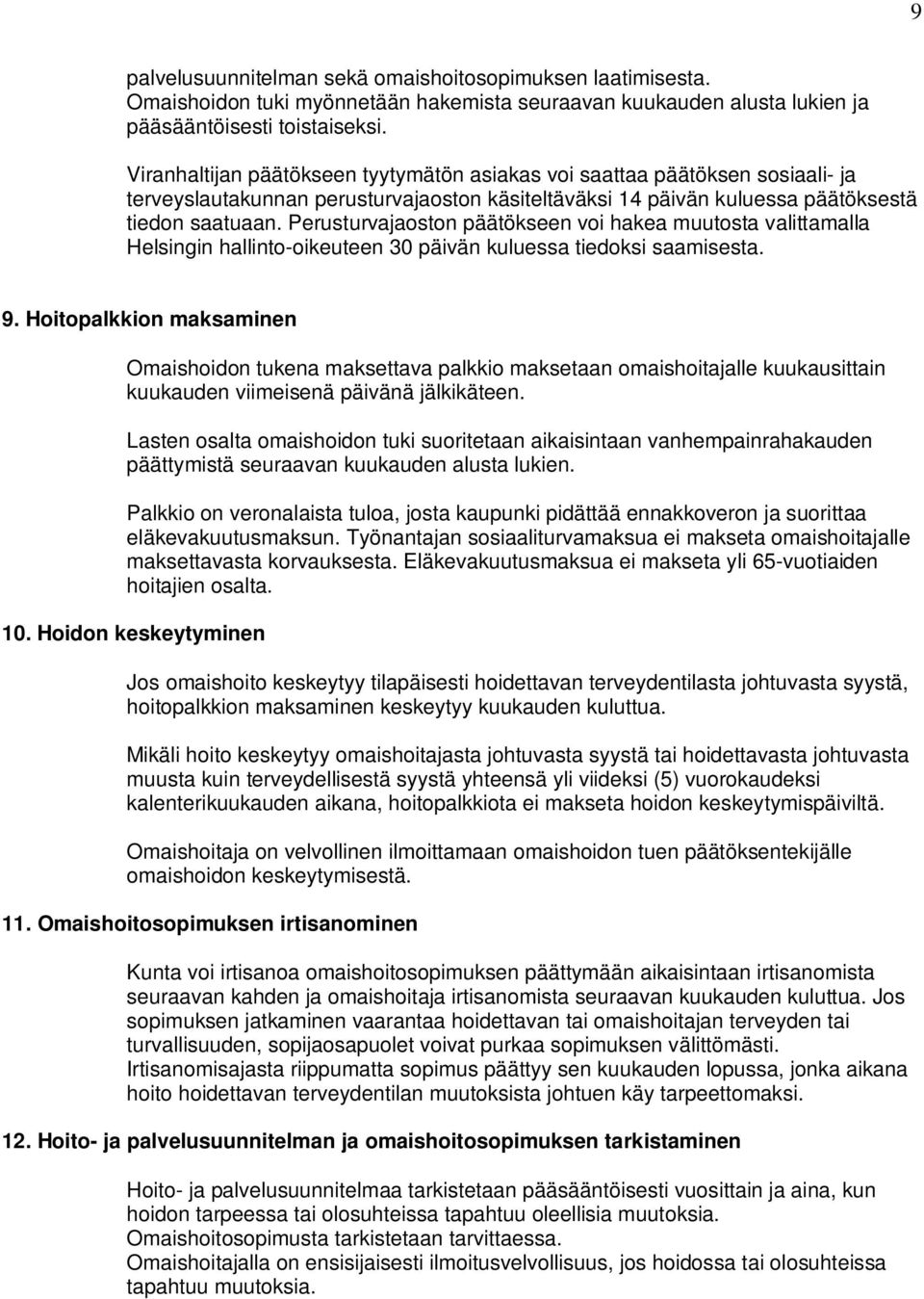 Perusturvajaoston päätökseen voi hakea muutosta valittamalla Helsingin hallinto-oikeuteen 30 päivän kuluessa tiedoksi saamisesta. 9.