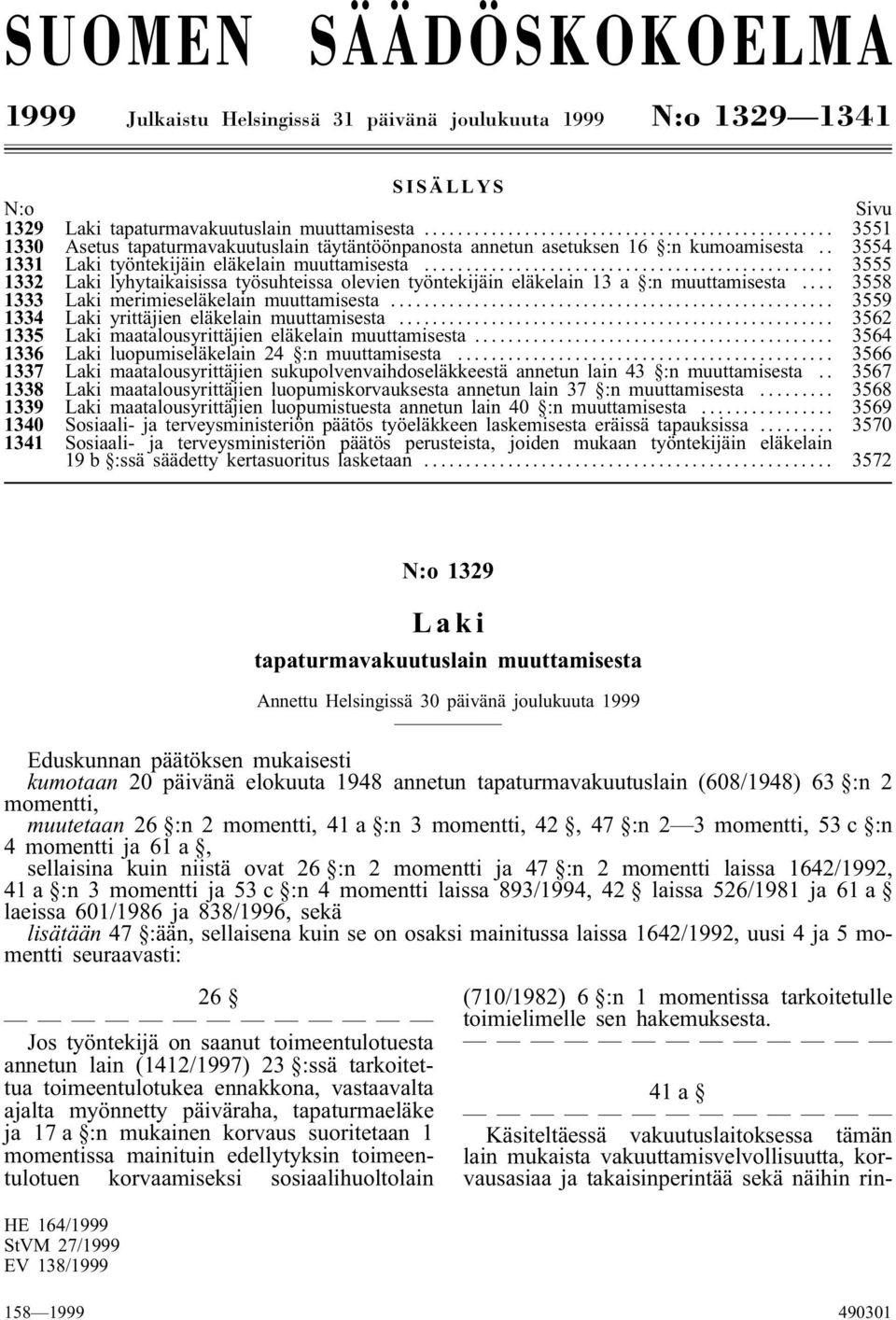 .. 3555 1332 Laki lyhytaikaisissa työsuhteissa olevien työntekijäin eläkelain 13 a :n muuttamisesta... 3558 1333 Laki merimieseläkelain muuttamisesta.