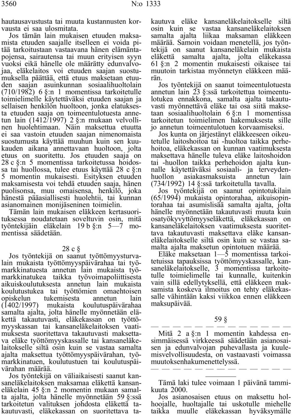 määrätty edunvalvojaa, eläkelaitos voi etuuden saajan suostumuksella päättää, että etuus maksetaan etuuden saajan asuinkunnan sosiaalihuoltolain (710/1982) 6 :n 1 momentissa tarkoitetulle