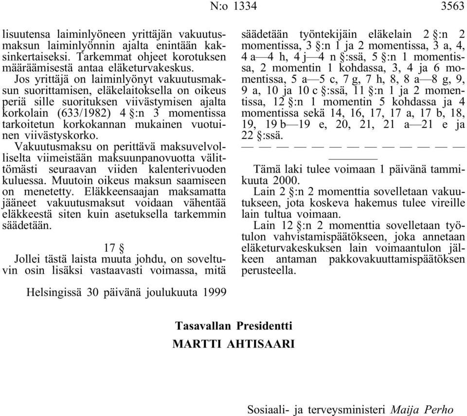 mukainen vuotuinen viivästyskorko. Vakuutusmaksu on perittävä maksuvelvolliselta viimeistään maksuunpanovuotta välittömästi seuraavan viiden kalenterivuoden kuluessa.