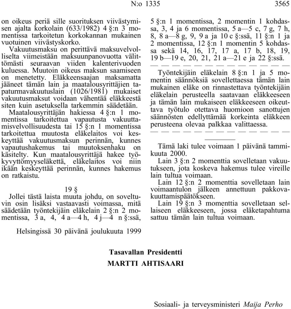 Eläkkeensaajan maksamatta jääneet tämän lain ja maatalousyrittäjien tapaturmavakuutuslain (1026/1981) mukaiset vakuutusmaksut voidaan vähentää eläkkeestä siten kuin asetuksella tarkemmin säädetään.