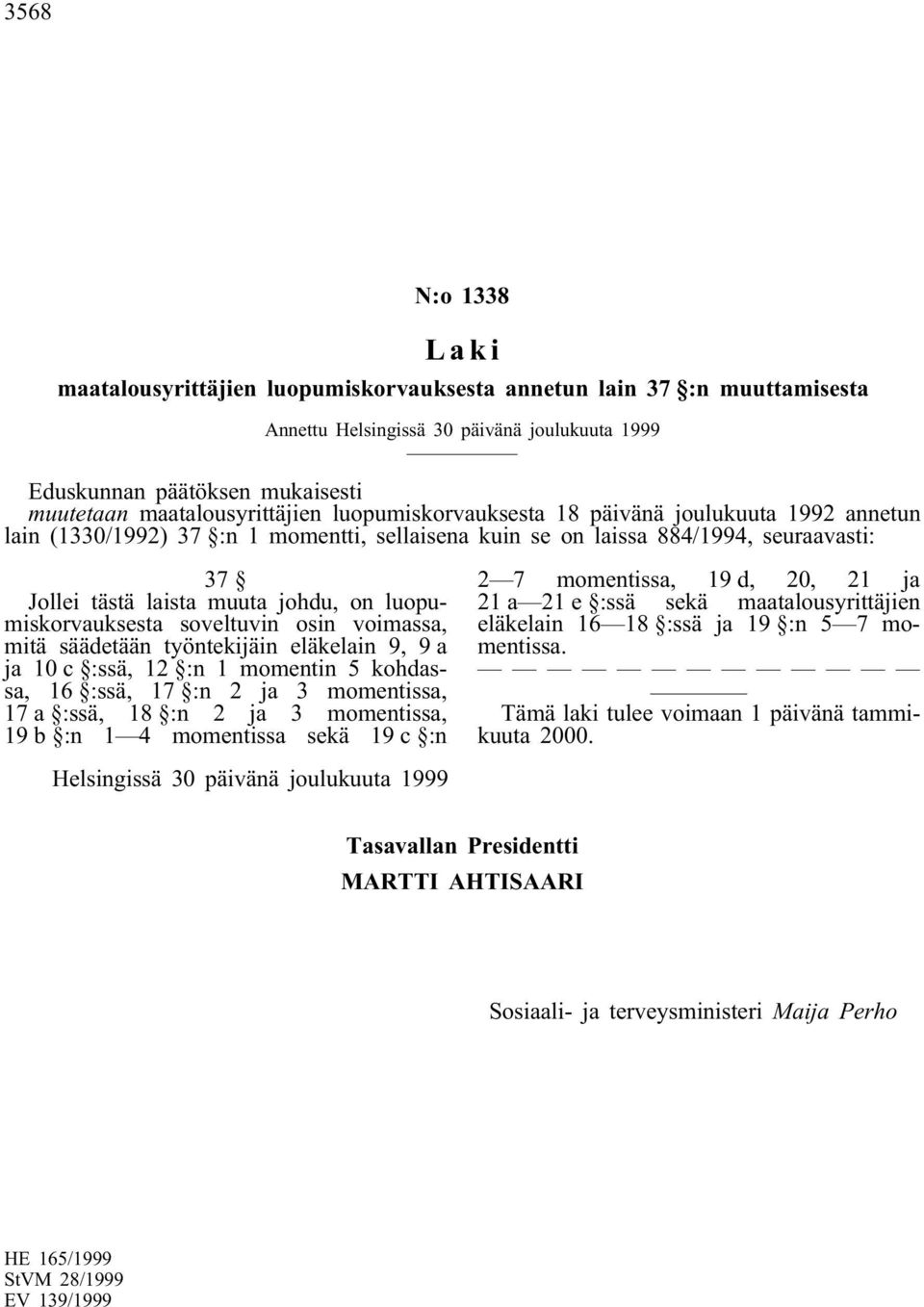 on luopumiskorvauksesta soveltuvin osin voimassa, mitä säädetään työntekijäin eläkelain 9, 9 a ja 10 c :ssä, 12 :n 1 momentin 5 kohdassa, 16 :ssä, 17 :n 2 ja 3 momentissa, 17 a :ssä, 18 :n 2 ja 3