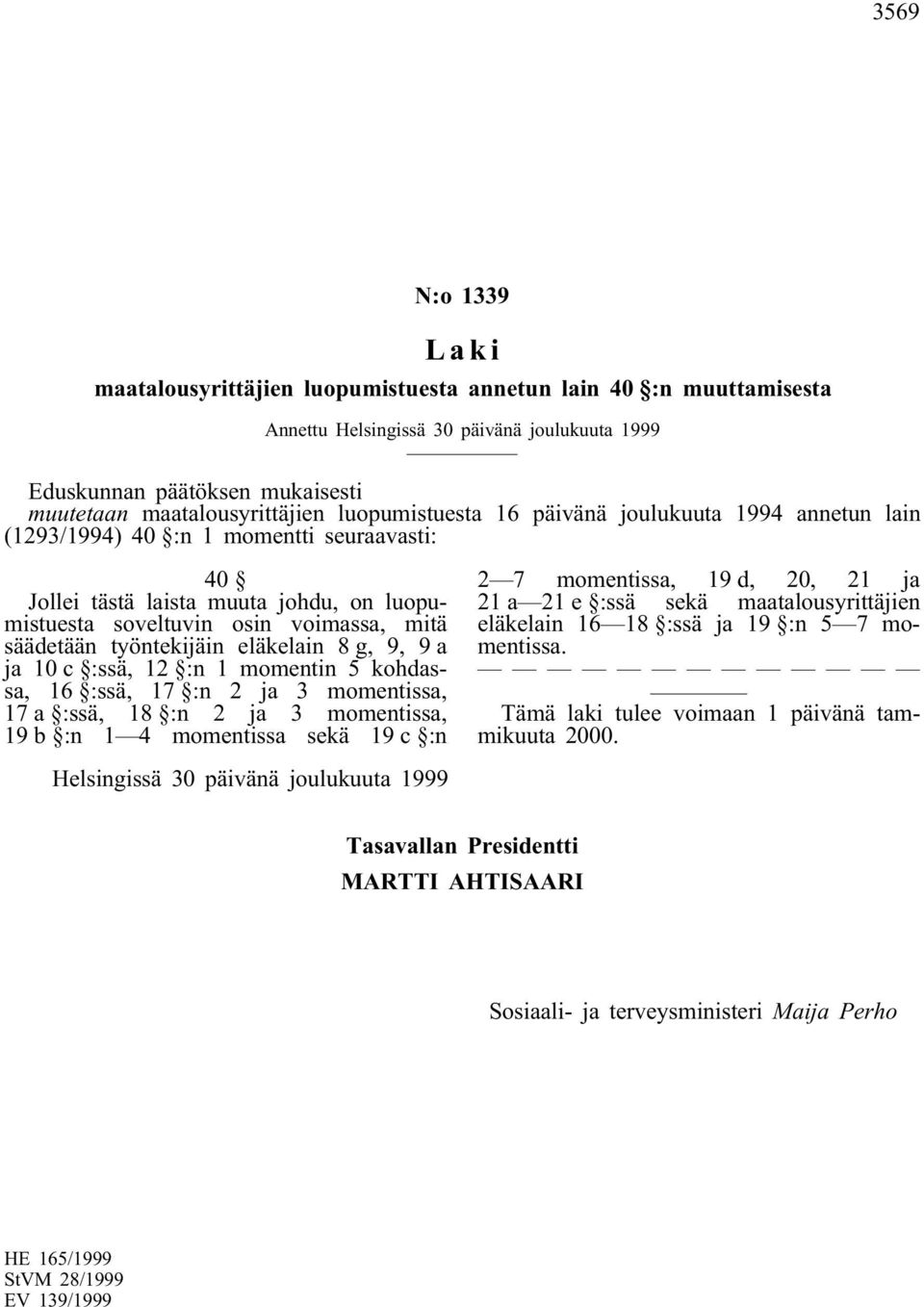 työntekijäin eläkelain 8g, 9, 9 a ja 10 c :ssä, 12 :n 1 momentin 5 kohdassa, 16 :ssä, 17 :n 2 ja 3 momentissa, 17 a :ssä, 18 :n 2 ja 3 momentissa, 19 b :n 1 4 momentissa sekä 19 c :n 2 7 momentissa,