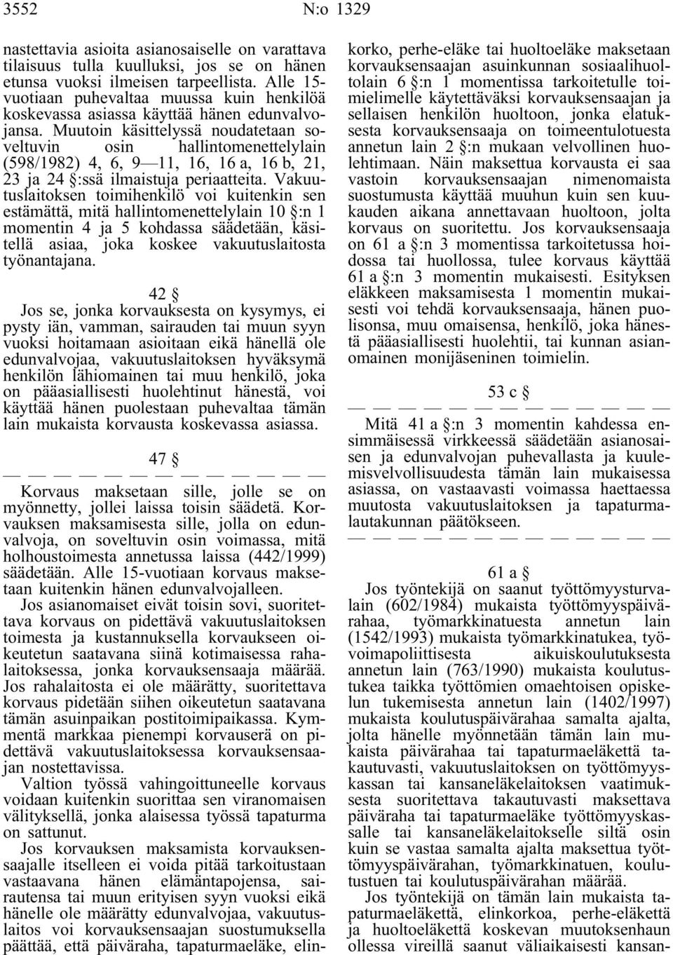 Muutoin käsittelyssä noudatetaan soveltuvin osin hallintomenettelylain (598/1982) 4, 6, 9 11, 16, 16 a, 16 b, 21, 23 ja 24 :ssä ilmaistuja periaatteita.