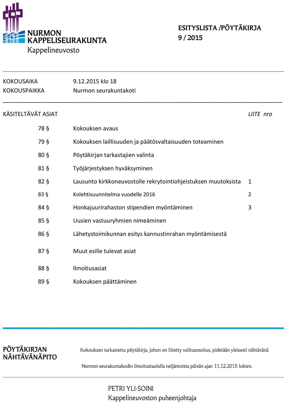 tarkastajien valinta 81 Työjärjestyksen hyväksyminen 82 Lausunto kirkkoneuvostolle rekrytointiohjeistuksen muutoksista 1 83 Kolehtisuunnitelma vuodelle 2016 2 84