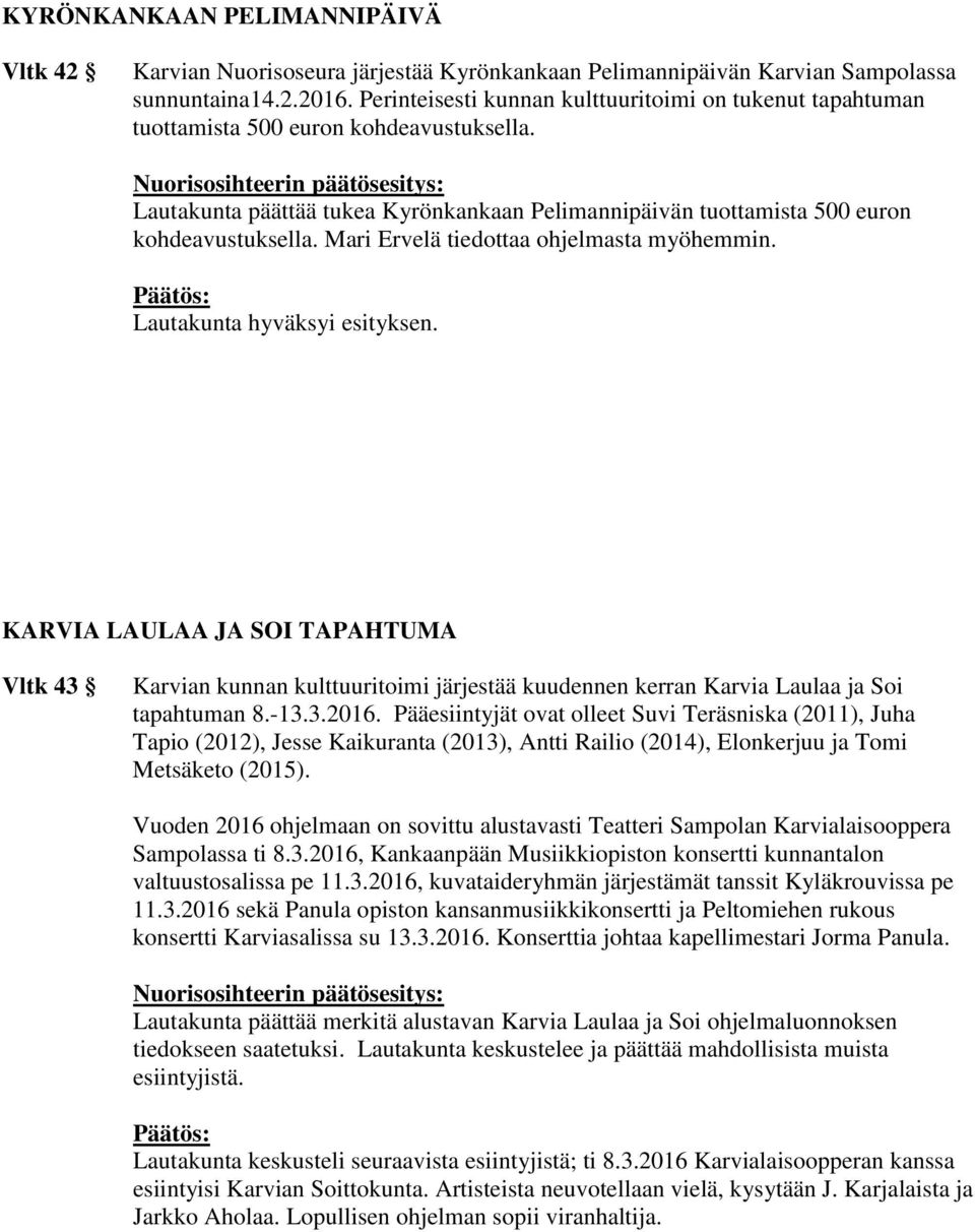 Nuorisosihteerin päätösesitys: Lautakunta päättää tukea Kyrönkankaan Pelimannipäivän tuottamista 500 euron kohdeavustuksella. Mari Ervelä tiedottaa ohjelmasta myöhemmin. Lautakunta hyväksyi esityksen.