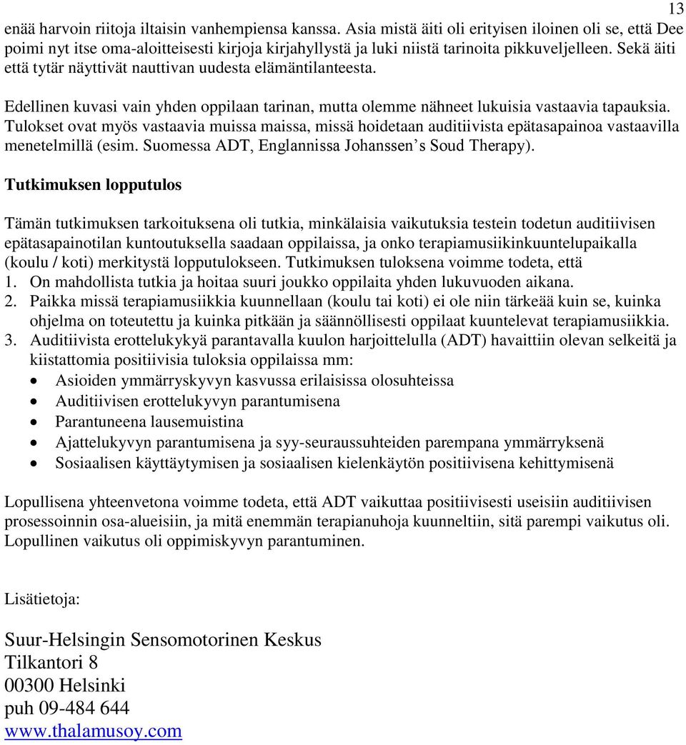 Sekä äiti että tytär näyttivät nauttivan uudesta elämäntilanteesta. Edellinen kuvasi vain yhden oppilaan tarinan, mutta olemme nähneet lukuisia vastaavia tapauksia.