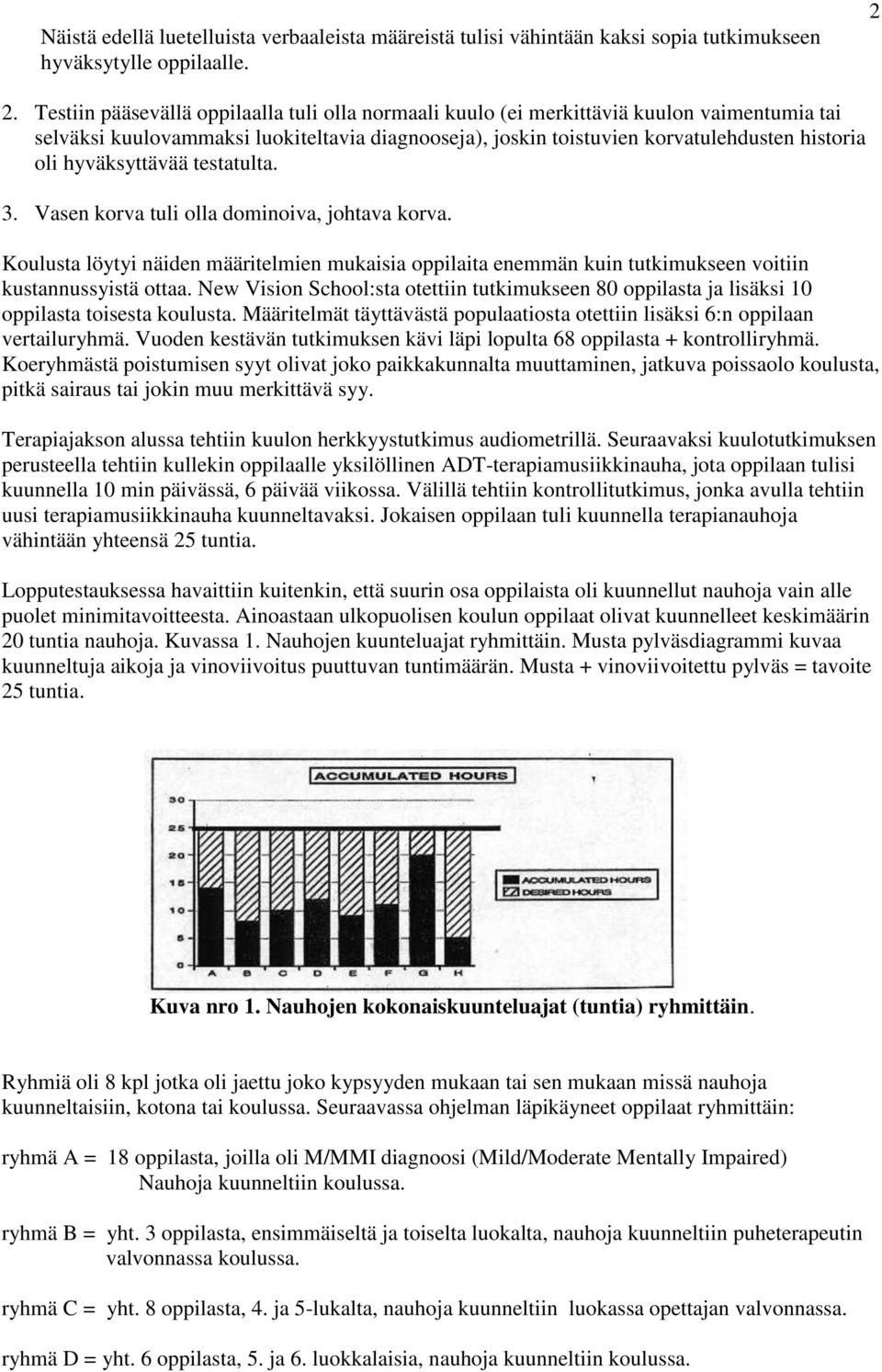 hyväksyttävää testatulta. 3. Vasen korva tuli olla dominoiva, johtava korva. Koulusta löytyi näiden määritelmien mukaisia oppilaita enemmän kuin tutkimukseen voitiin kustannussyistä ottaa.