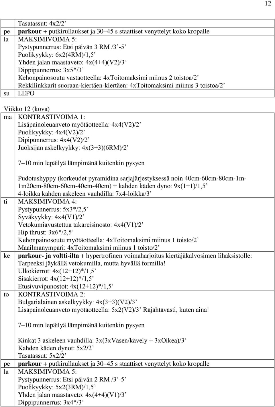 Viikko 12 (kova) ma KONTRASTIVOIMA 1: Lisäpainoleuanveto myötäotteella: 4x4(V2)/2 Puolikyykky: 4x4(V2)/2 Dipipunnerrus: 4x4(V2)/2 Juoksijan askelkyykky: 4x(3+3)(6RM)/2 7 10 min lepäilyä lämpimänä