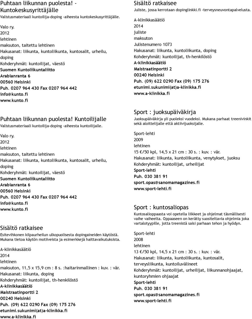 0207 964 430 Fax 0207 964 442 info@kunto.fi www.kunto.fi Puhtaan liikunnan puolesta! Kuntoilijalle Valistusmateriaali kuntoilija doping aiheesta kuntoilijalle. Valo ry.