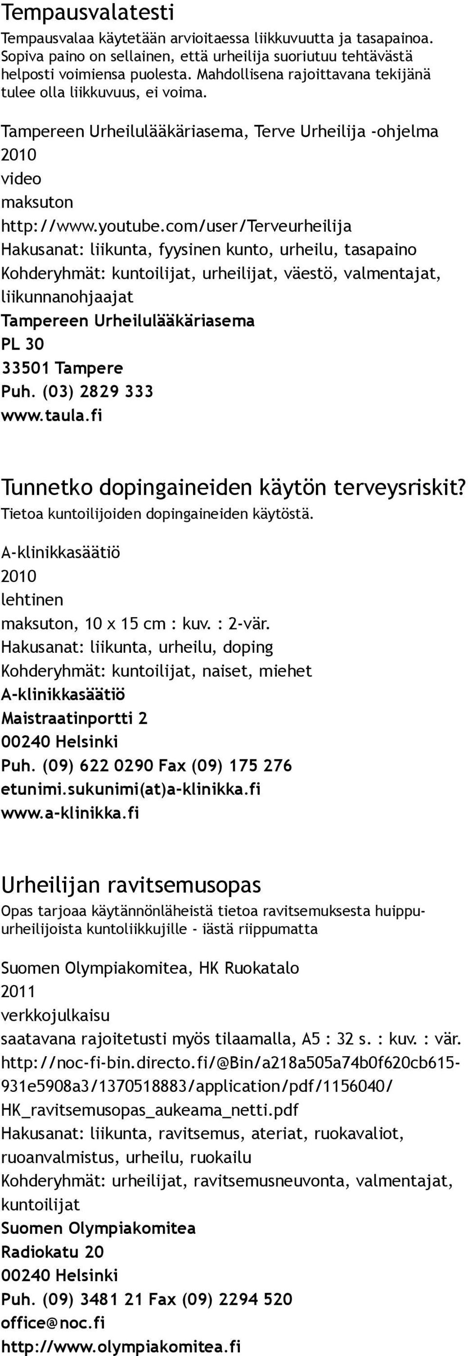 , Terve Urheilija ohjelma Hakusanat: liikunta, fyysinen kunto, urheilu, tasapaino liikunnan Tunnetko dopingaineiden käytön terveysriskit? Tietoa kuntoilijoiden dopingaineiden käytöstä.