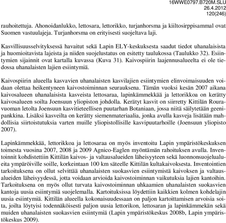 Esiintymien sijainnit ovat kartalla kuvassa (Kuva 31). Kaivospiirin laajennusalueelta ei ole tiedossa uhanalaisten lajien esiintymiä.