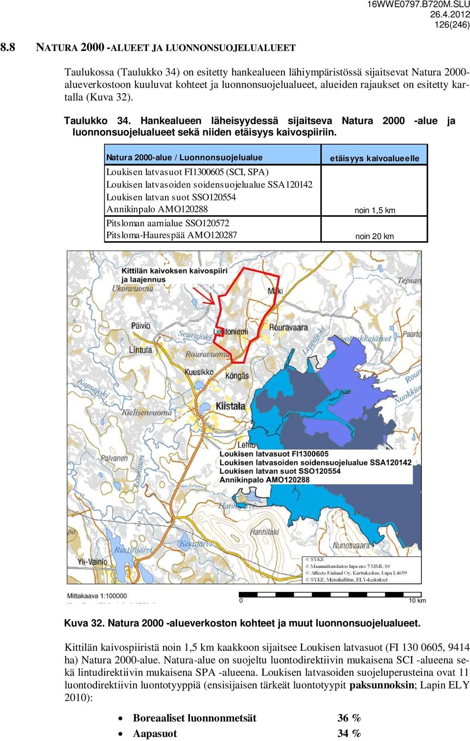 alueiden rajaukset on esitetty kartalla (Kuva 32). Taulukko 34. Hankealueen läheisyydessä sijaitseva Natura 2000 -alue ja luonnonsuojelualueet sekä niiden etäisyys kaivospiiriin.