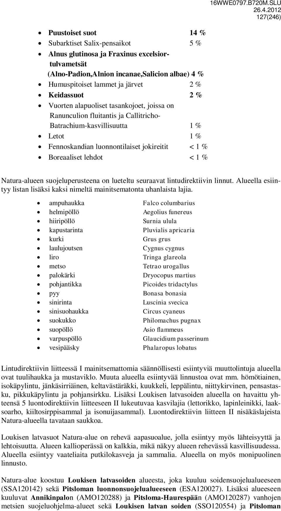 16WWE0797.B720M.SLU 127(246) Natura-alueen suojeluperusteena on lueteltu seuraavat lintudirektiivin linnut. Alueella esiintyy listan lisäksi kaksi nimeltä mainitsematonta uhanlaista lajia.