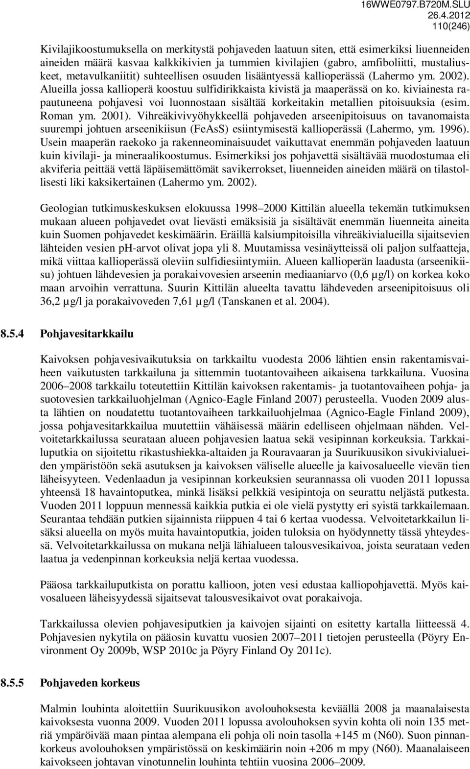 kiviainesta rapautuneena pohjavesi voi luonnostaan sisältää korkeitakin metallien pitoisuuksia (esim. Roman ym. 2001).
