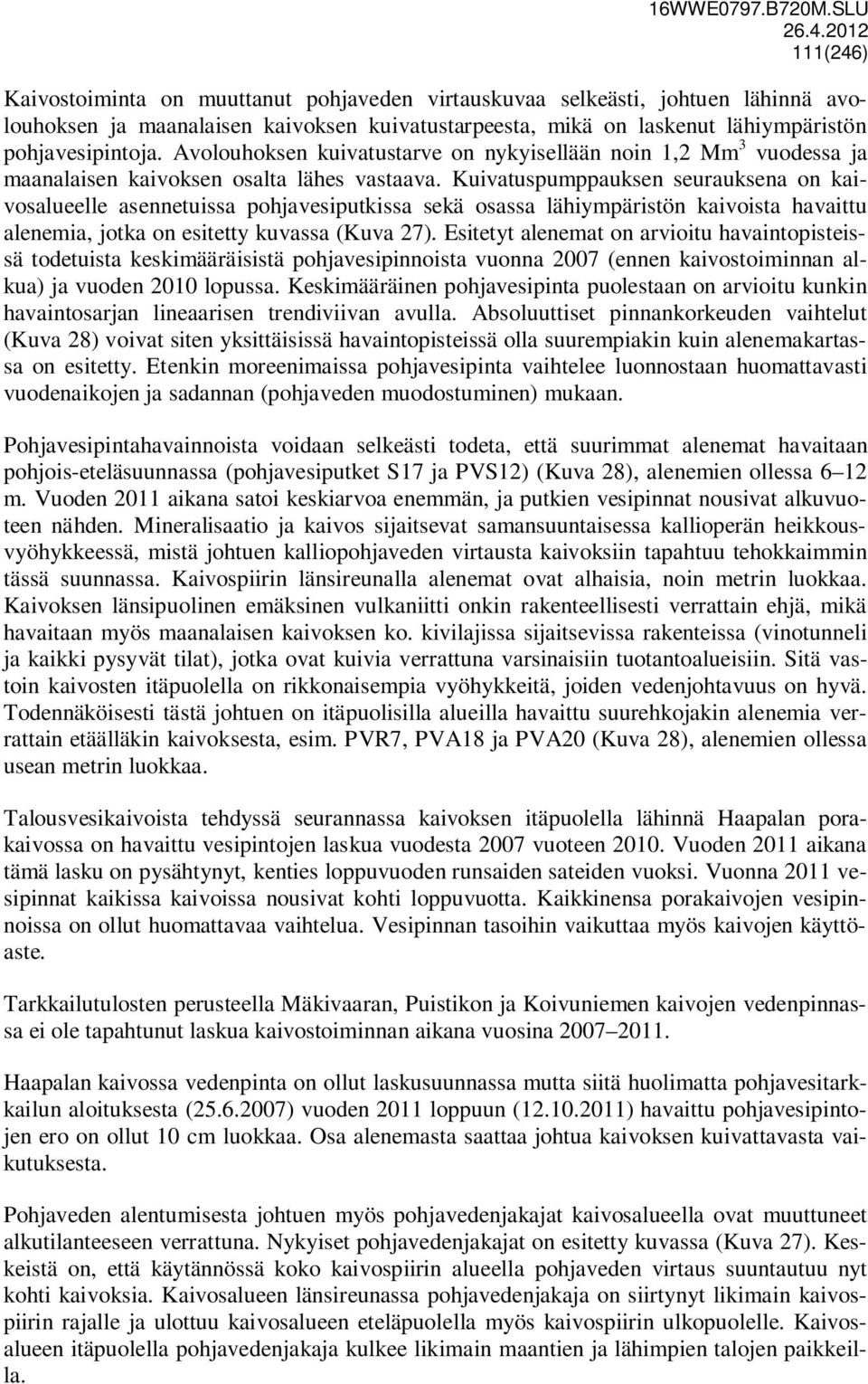 Kuivatuspumppauksen seurauksena on kaivosalueelle asennetuissa pohjavesiputkissa sekä osassa lähiympäristön kaivoista havaittu alenemia, jotka on esitetty kuvassa (Kuva 27).