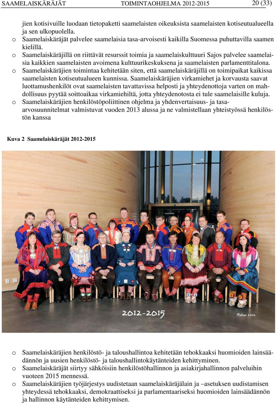 o Saamelaiskäräjillä on riittävät resurssit toimia ja saamelaiskulttuuri Sajos palvelee saamelaisia kaikkien saamelaisten avoimena kulttuurikeskuksena ja saamelaisten parlamenttitalona.