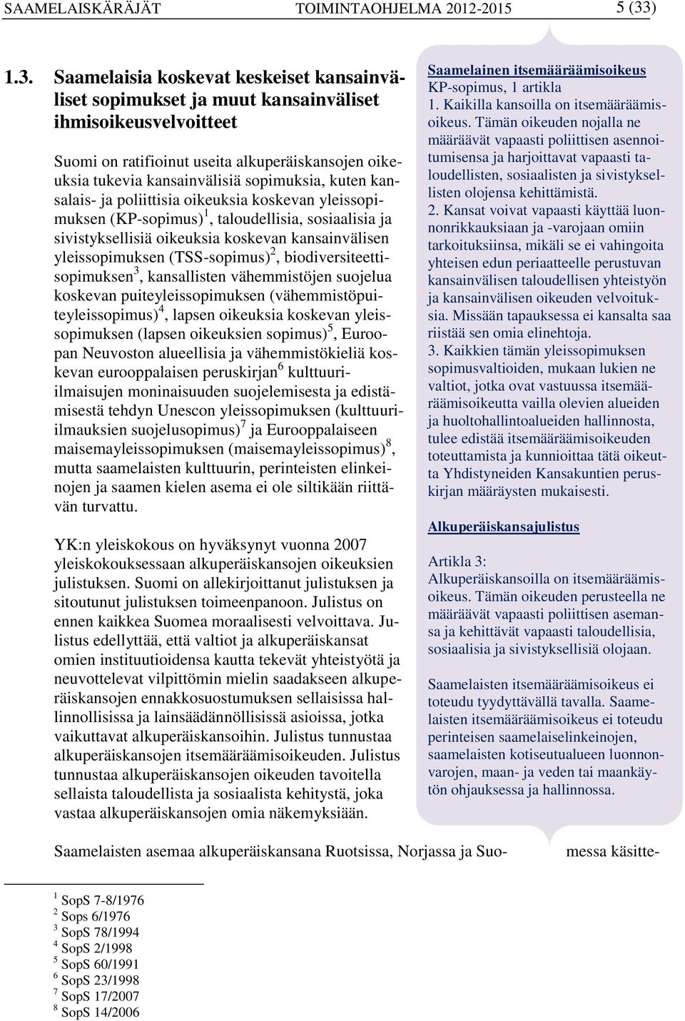 Saamelaisia koskevat keskeiset kansainväliset sopimukset ja muut kansainväliset ihmisoikeusvelvoitteet Suomi on ratifioinut useita alkuperäiskansojen oikeuksia tukevia kansainvälisiä sopimuksia,