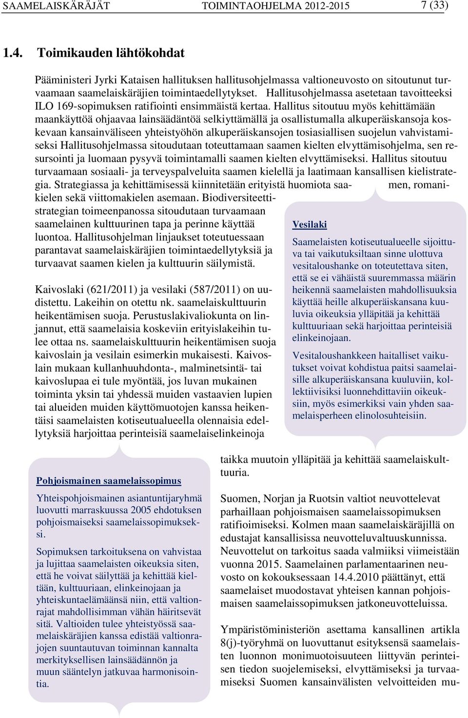 Hallitusohjelmassa asetetaan tavoitteeksi ILO 169-sopimuksen ratifiointi ensimmäistä kertaa.