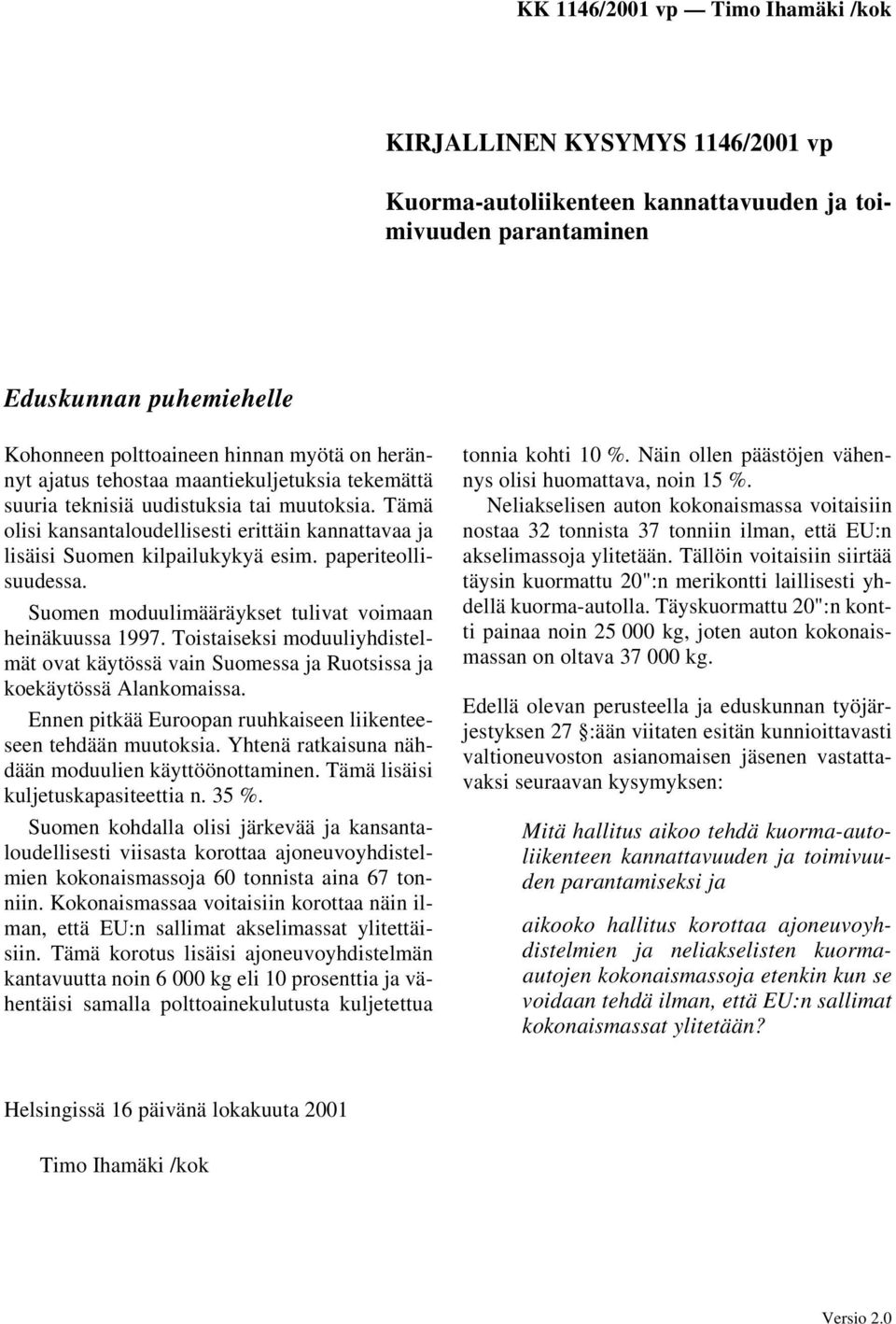 Suomen moduulimääräykset tulivat voimaan heinäkuussa 1997. Toistaiseksi moduuliyhdistelmät ovat käytössä vain Suomessa ja Ruotsissa ja koekäytössä Alankomaissa.