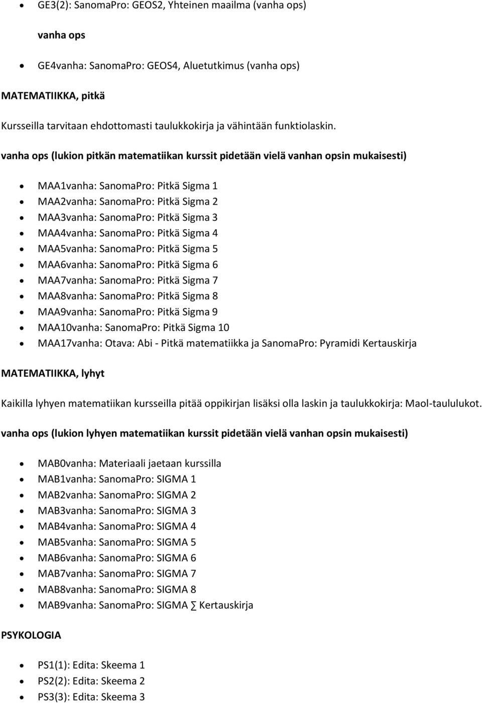 vanha ops (lukion pitkän matematiikan kurssit pidetään vielä vanhan opsin mukaisesti) MAA1vanha: SanomaPro: Pitkä Sigma 1 MAA2vanha: SanomaPro: Pitkä Sigma 2 MAA3vanha: SanomaPro: Pitkä Sigma 3