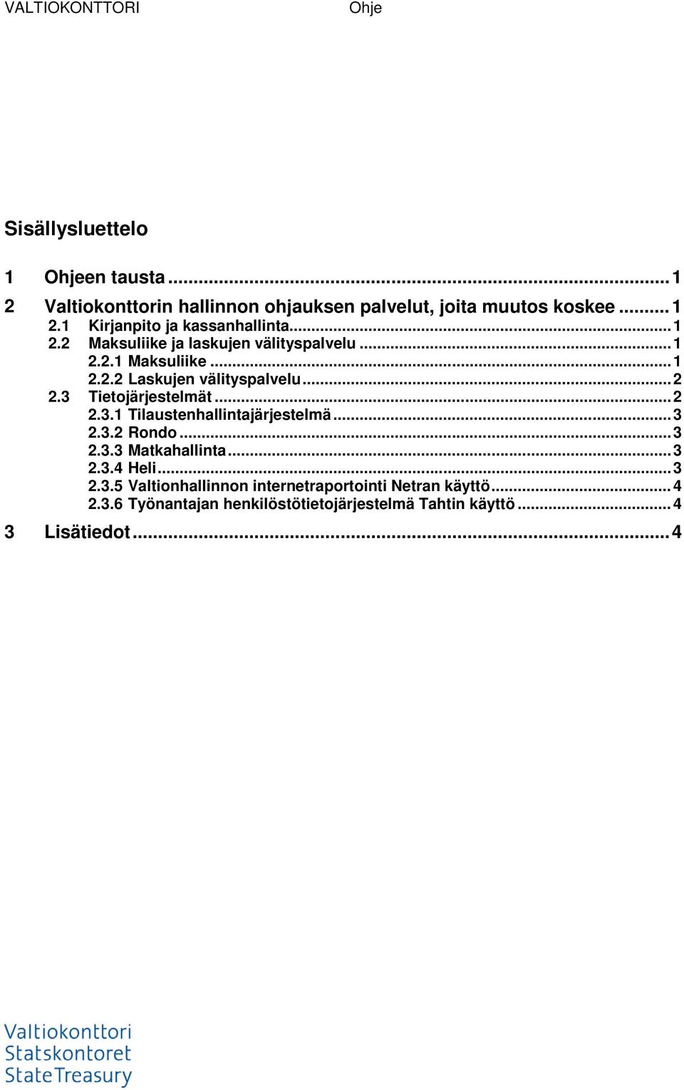 Tietojärjestelmät... 2 2.3.1 Tilaustenhallintajärjestelmä... 3 2.3.2 Rondo... 3 2.3.3 Matkahallinta... 3 2.3.4 Heli... 3 2.3.5 Valtionhallinnon internetraportointi Netran käyttö.