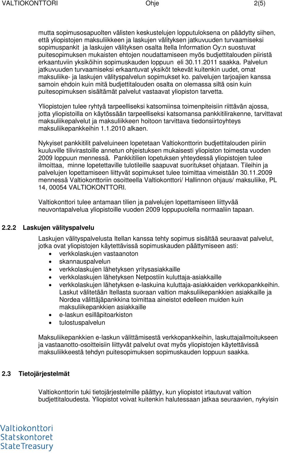 loppuun eli 30.11.2011 saakka. Palvelun jatkuvuuden turvaamiseksi erkaantuvat yksiköt tekevät kuitenkin uudet, omat maksuliike- ja laskujen välityspalvelun sopimukset ko.