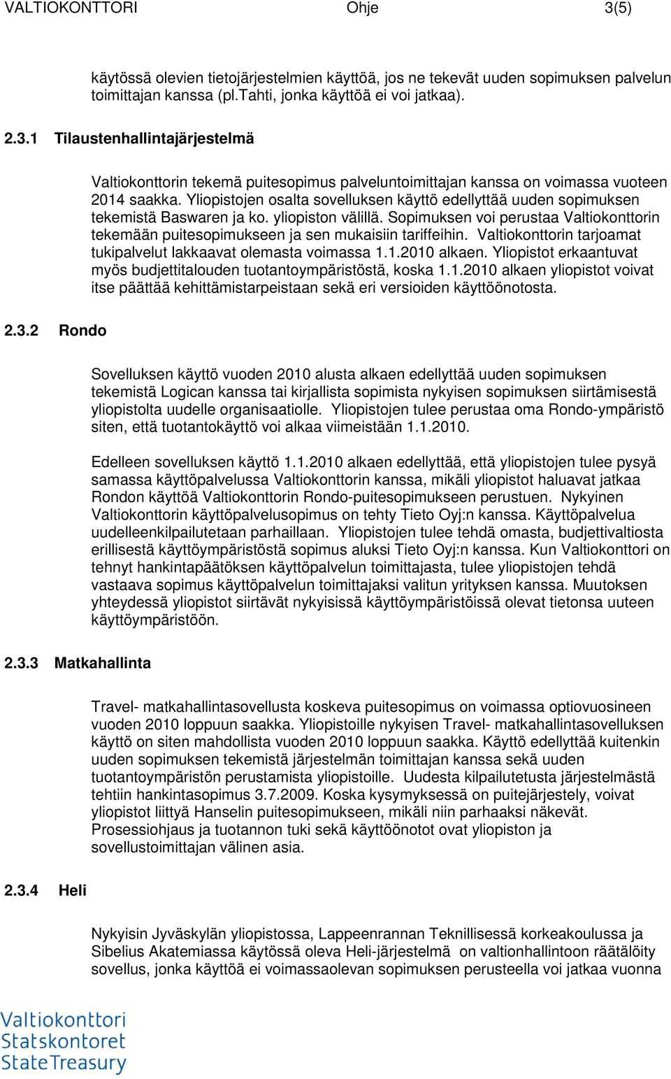 Sopimuksen voi perustaa Valtiokonttorin tekemään puitesopimukseen ja sen mukaisiin tariffeihin. Valtiokonttorin tarjoamat tukipalvelut lakkaavat olemasta voimassa 1.1.2010 alkaen.