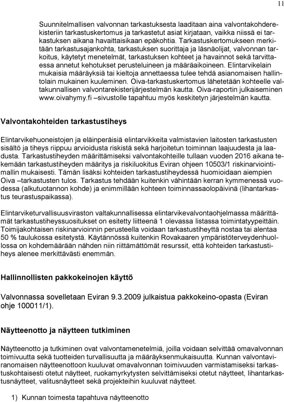kehotukset perusteluineen ja määräaikoineen. Elintarvikelain mukaisia määräyksiä tai kieltoja annettaessa tulee tehdä asianomaisen hallintolain mukainen kuuleminen.