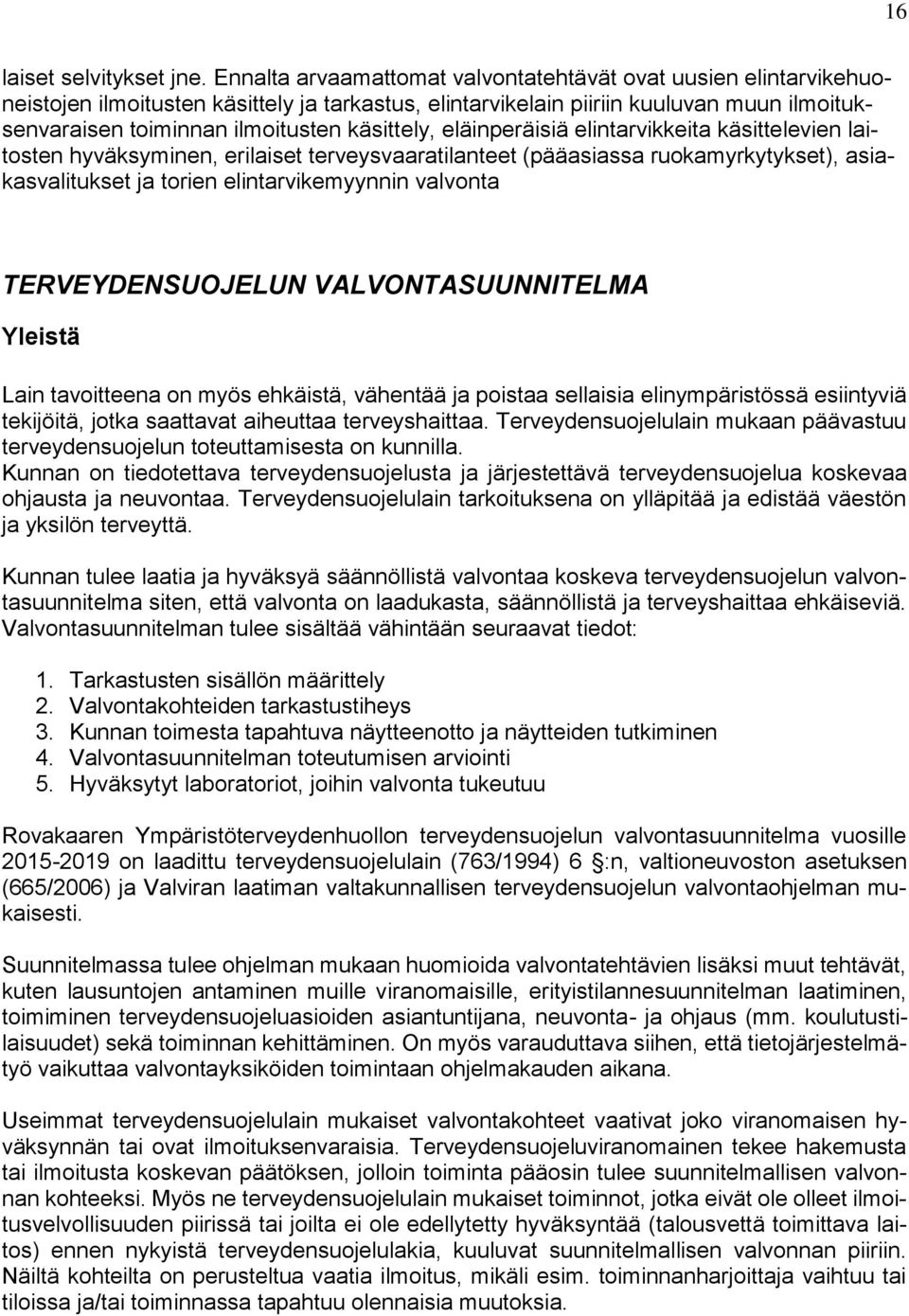 käsittely, eläinperäisiä elintarvikkeita käsittelevien laitosten hyväksyminen, erilaiset terveysvaaratilanteet (pääasiassa ruokamyrkytykset), asiakasvalitukset ja torien elintarvikemyynnin valvonta
