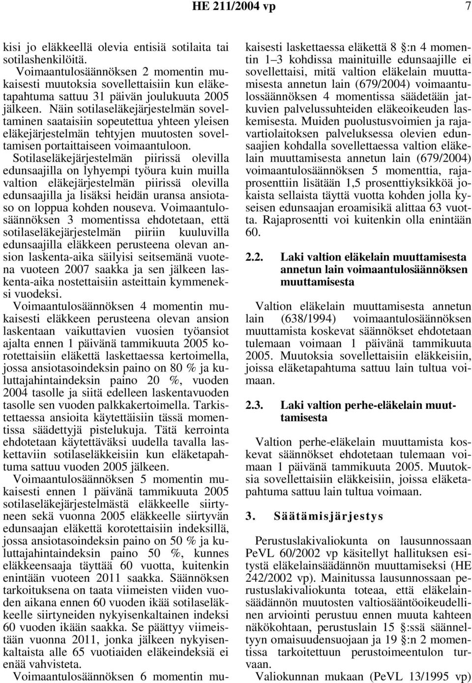 Sotilaseläkejärjestelmän piirissä olevilla edunsaajilla on lyhyempi työura kuin muilla valtion eläkejärjestelmän piirissä olevilla edunsaajilla ja lisäksi heidän uransa ansiotaso on loppua kohden