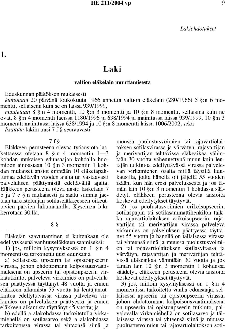 muutetaan 8 :n 4 momentti, 10 :n 3 momentti ja 10 :n 8 momentti, sellaisina kuin ne ovat, 8 :n 4 momentti laeissa 1180/1996 ja 638/1994 ja mainitussa laissa 939/1999, 10 :n 3 momentti mainitussa