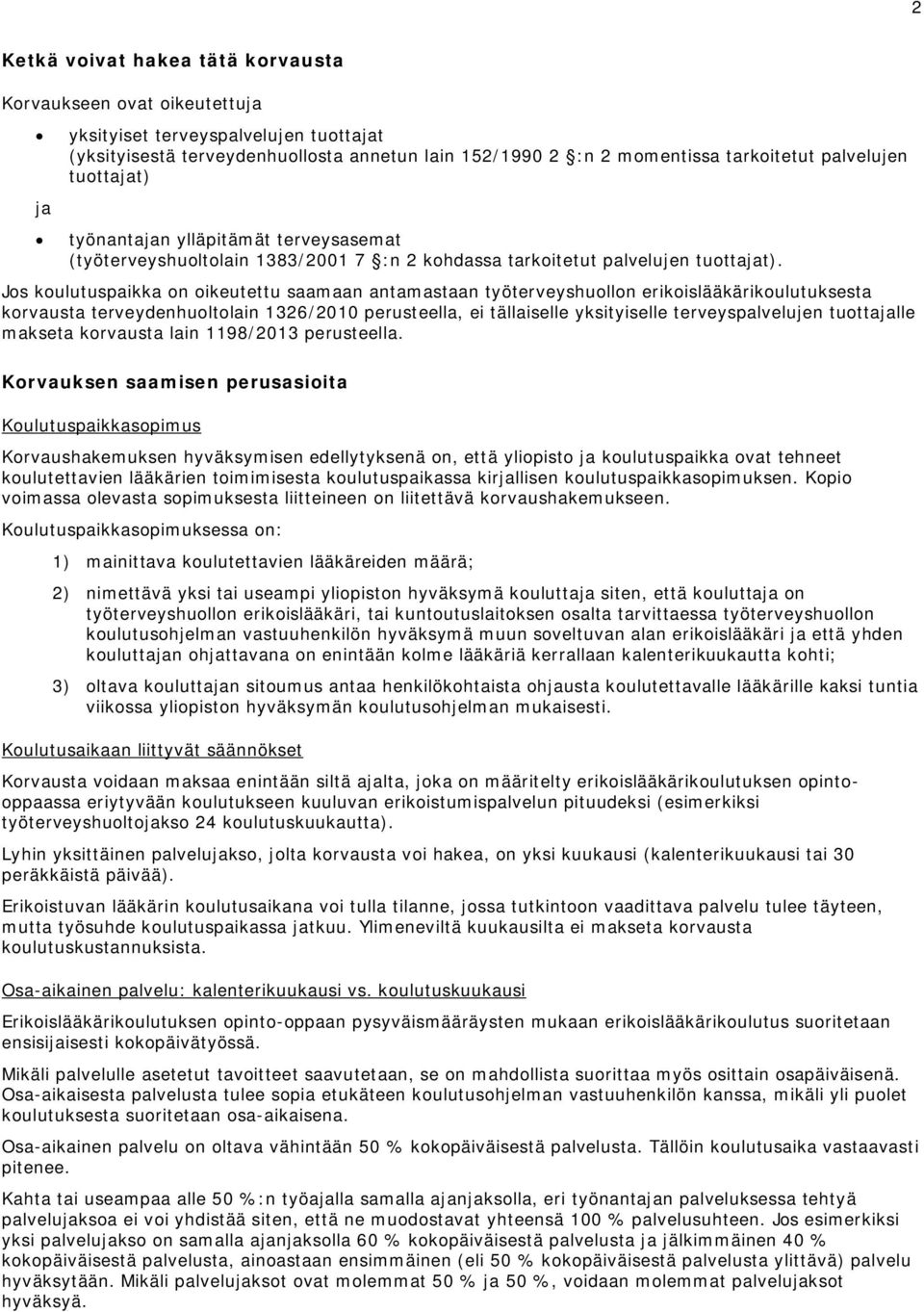 Jos koulutuspaikka on oikeutettu saamaan antamastaan työterveyshuollon erikoislääkärikoulutuksesta korvausta terveydenhuoltolain 1326/2010 perusteella, ei tällaiselle yksityiselle terveyspalvelujen