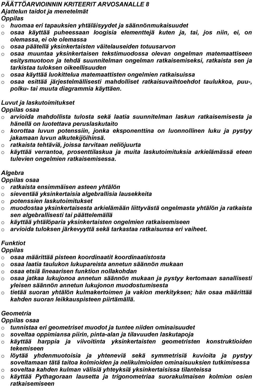 ratkaisemiseksi, ratkaista sen ja tarkistaa tuloksen oikeellisuuden o osaa käyttää luokittelua matemaattisten ongelmien ratkaisuissa o osaa esittää järjestelmällisesti mahdolliset ratkaisuvaihtoehdot