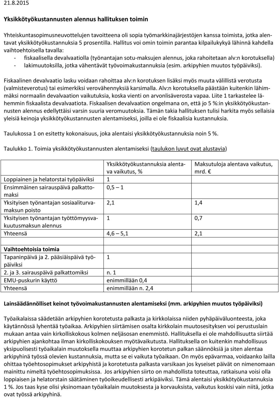 Hallitus voi omin toimin parantaa kilpailukykyä lähinnä kahdella vaihtoehtoisella tavalla: - fiskaalisella devalvaatiolla (työnantajan sotu-maksujen alennus, joka rahoitetaan alv:n korotuksella) -