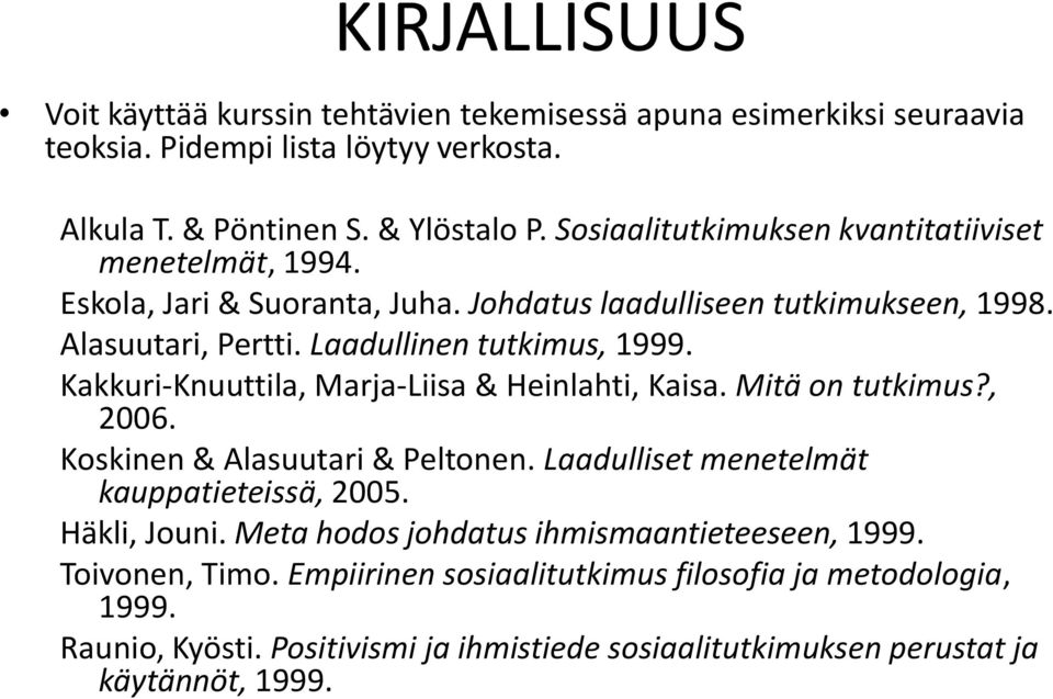 Kakkuri-Knuuttila, Marja-Liisa & Heinlahti, Kaisa. Mitä on tutkimus?, 2006. Koskinen & Alasuutari & Peltonen. Laadulliset menetelmät kauppatieteissä, 2005. Häkli, Jouni.
