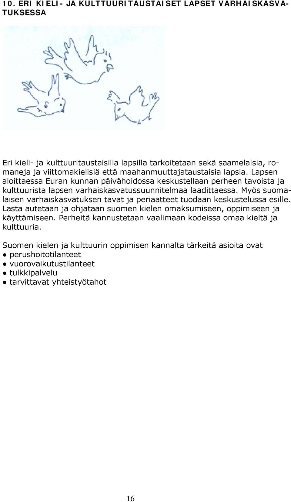 Myös suomalaisen varhaiskasvatuksen tavat ja periaatteet tuodaan keskustelussa esille. Lasta autetaan ja ohjataan suomen kielen omaksumiseen, oppimiseen ja käyttämiseen.