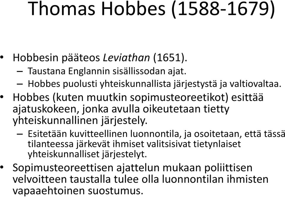 Hobbes (kuten muutkin sopimusteoreetikot) esittää ajatuskokeen, jonka avulla oikeutetaan tietty yhteiskunnallinen järjestely.