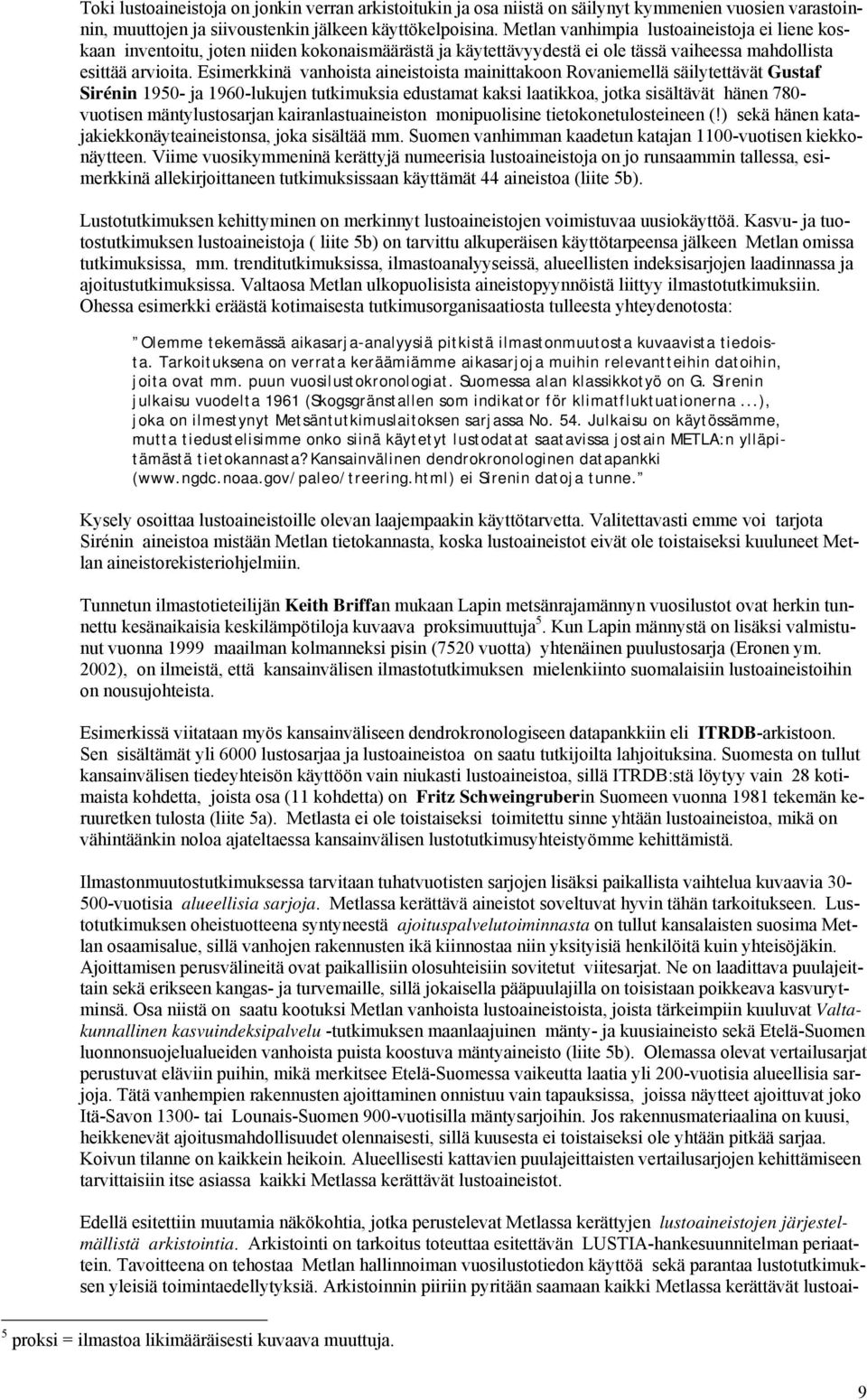 Esimerkkinä vanhoista aineistoista mainittakoon Rovaniemellä säilytettävät Gustaf Sirénin 1950- ja 1960-lukujen tutkimuksia edustamat kaksi laatikkoa, jotka sisältävät hänen 780- vuotisen