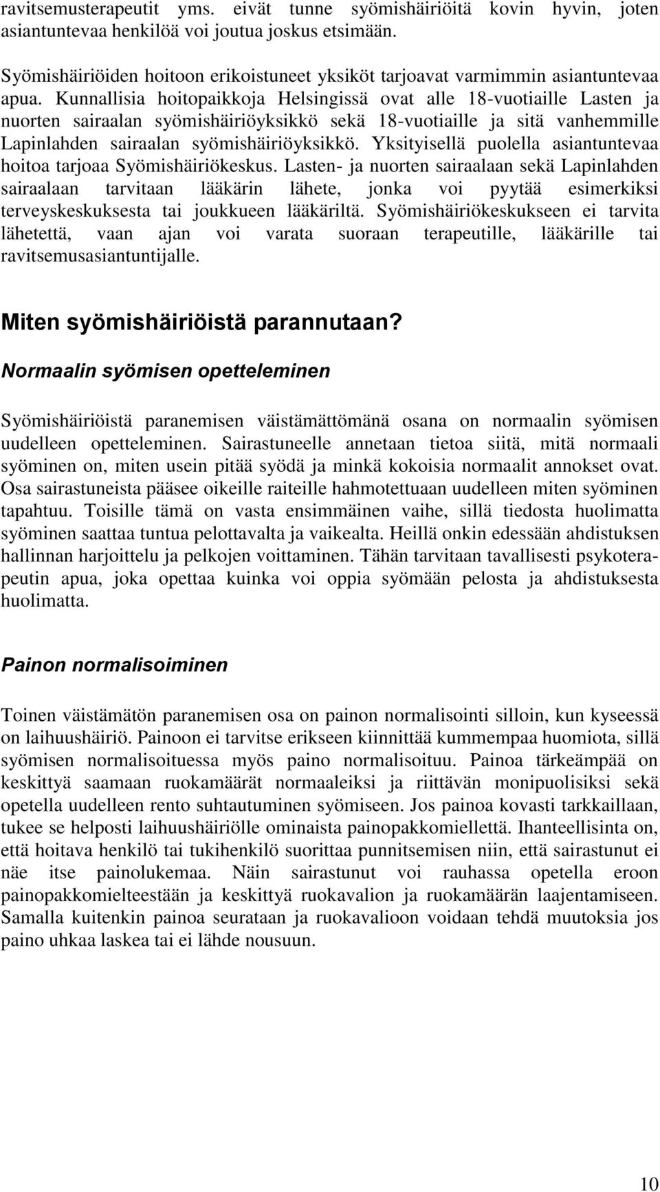 Kunnallisia hoitopaikkoja Helsingissä ovat alle 18-vuotiaille Lasten ja nuorten sairaalan syömishäiriöyksikkö sekä 18-vuotiaille ja sitä vanhemmille Lapinlahden sairaalan syömishäiriöyksikkö.