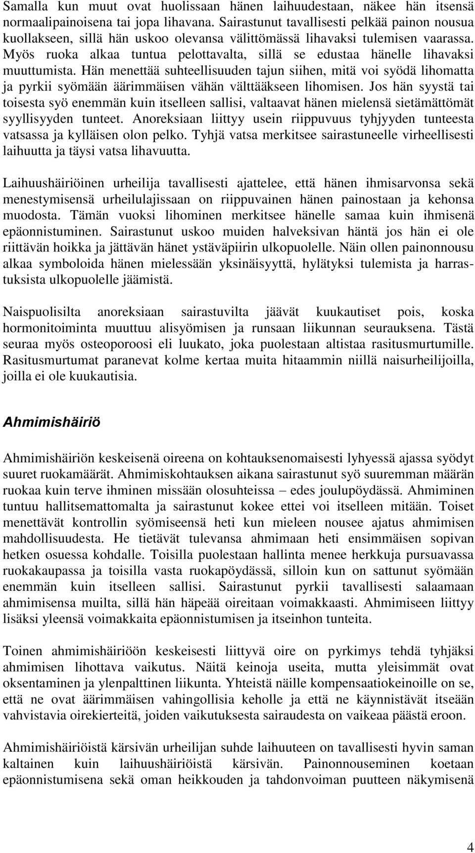 Myös ruoka alkaa tuntua pelottavalta, sillä se edustaa hänelle lihavaksi muuttumista.