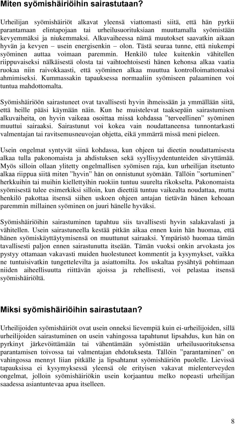 Alkuvaiheessa nämä muutokset saavatkin aikaan hyvän ja kevyen usein energisenkin olon. Tästä seuraa tunne, että niukempi syöminen auttaa voimaan paremmin.
