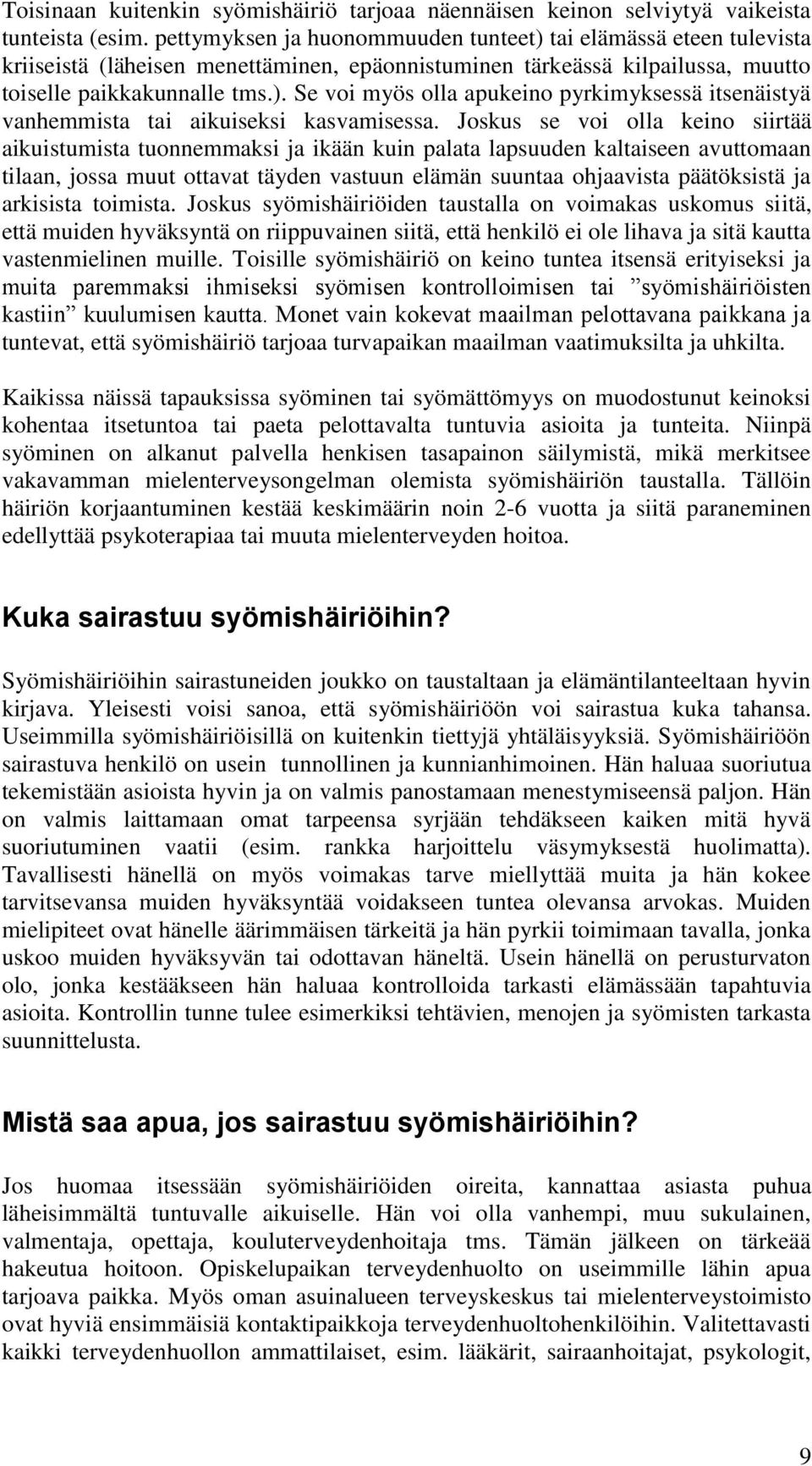 Joskus se voi olla keino siirtää aikuistumista tuonnemmaksi ja ikään kuin palata lapsuuden kaltaiseen avuttomaan tilaan, jossa muut ottavat täyden vastuun elämän suuntaa ohjaavista päätöksistä ja