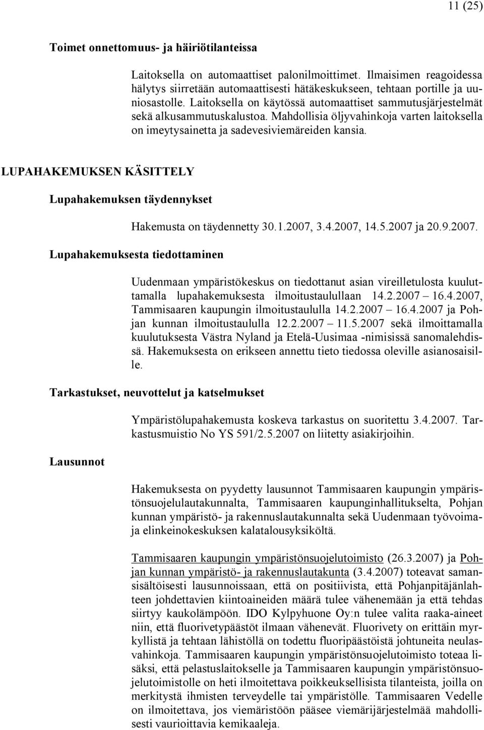Mahdollisia öljyvahinkoja varten laitoksella on imeytysainetta ja sadevesiviemäreiden kansia. LUPAHAKEMUKSEN KÄSITTELY Lupahakemuksen täydennykset Hakemusta on täydennetty 30.1.2007, 3.4.2007, 14.5.