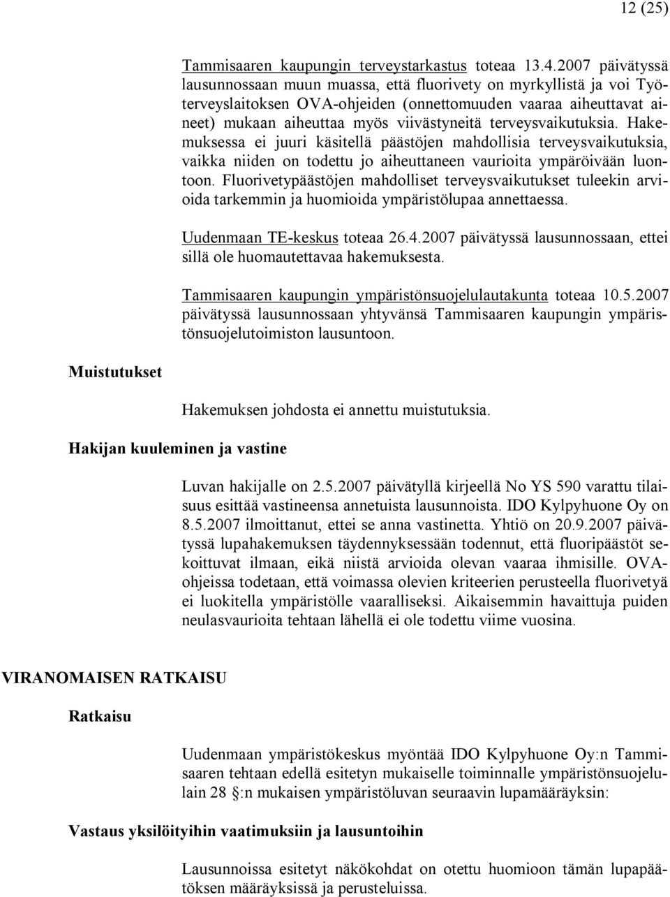 terveysvaikutuksia. Hakemuksessa ei juuri käsitellä päästöjen mahdollisia terveysvaikutuksia, vaikka niiden on todettu jo aiheuttaneen vaurioita ympäröivään luontoon.